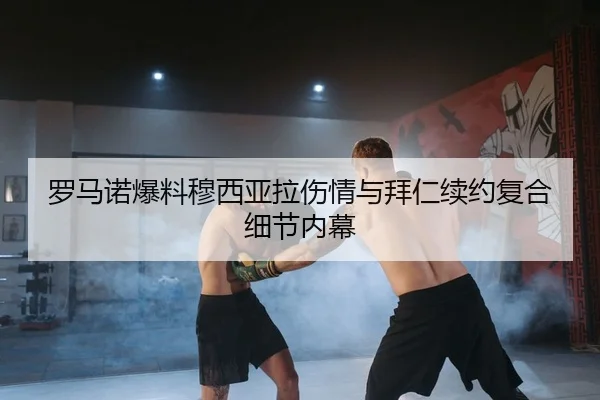罗马诺爆料穆西亚拉伤情与拜仁续约复合细节内幕